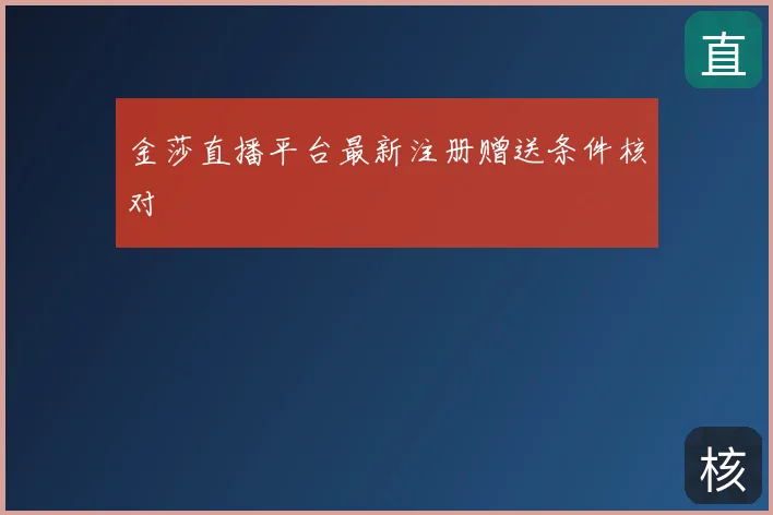 金莎直播平台最新注册赠送条件核对
