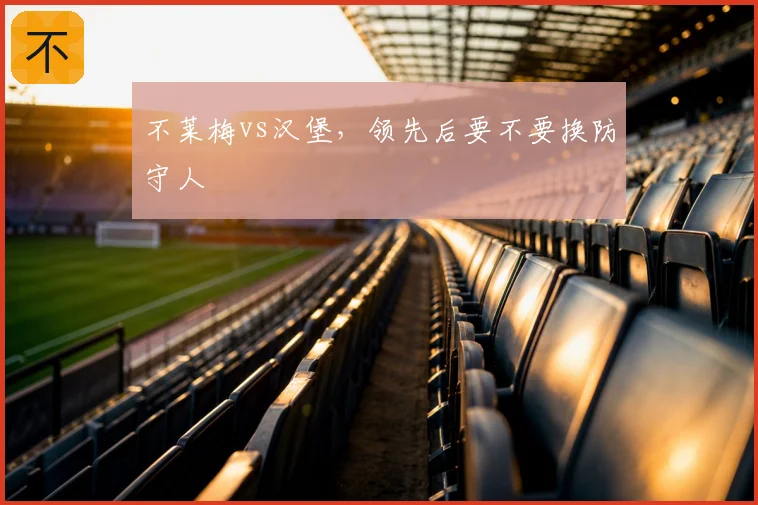 不莱梅vs汉堡，领先后要不要换防守人